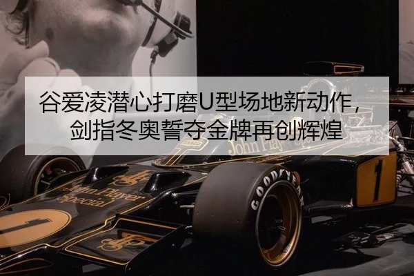 谷爱凌潜心打磨U型场地新动作，剑指冬奥誓夺金牌再创辉煌