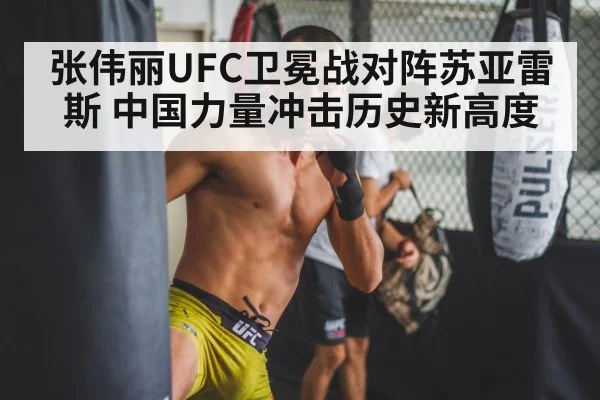 张伟丽UFC卫冕战对阵苏亚雷斯 中国力量冲击历史新高度